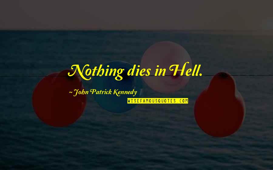 Plague Of Angel Quotes By John Patrick Kennedy: Nothing dies in Hell.