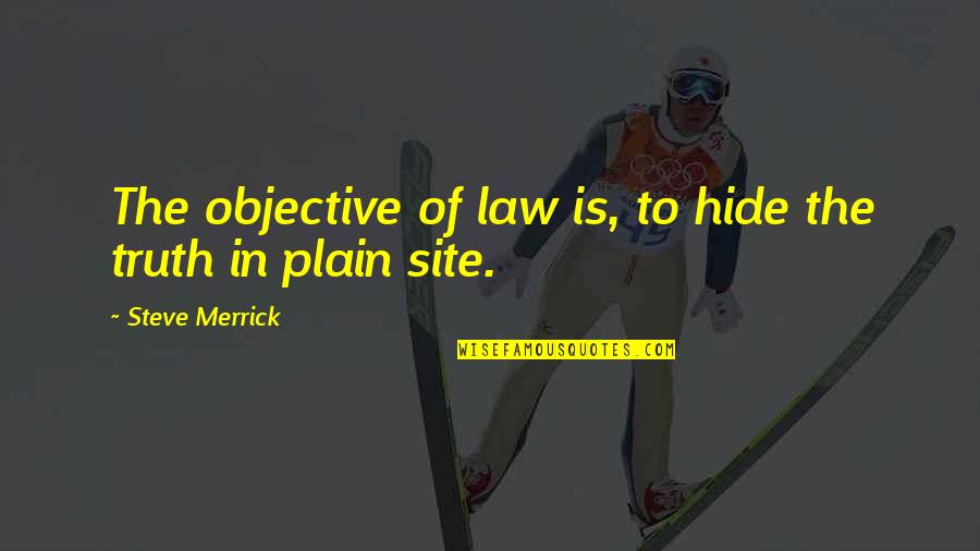 Plain Truth Quotes By Steve Merrick: The objective of law is, to hide the