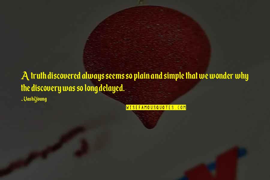 Plain Truth Quotes By Vash Young: A truth discovered always seems so plain and