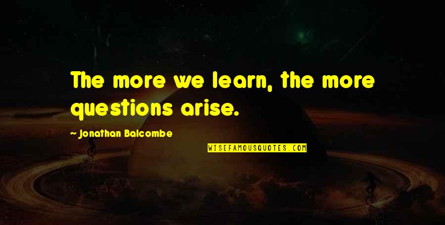 Plaintes In English Quotes By Jonathan Balcombe: The more we learn, the more questions arise.