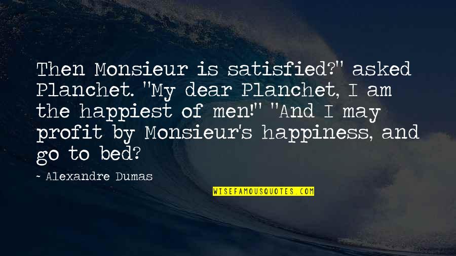 Planchet Quotes By Alexandre Dumas: Then Monsieur is satisfied?" asked Planchet. "My dear