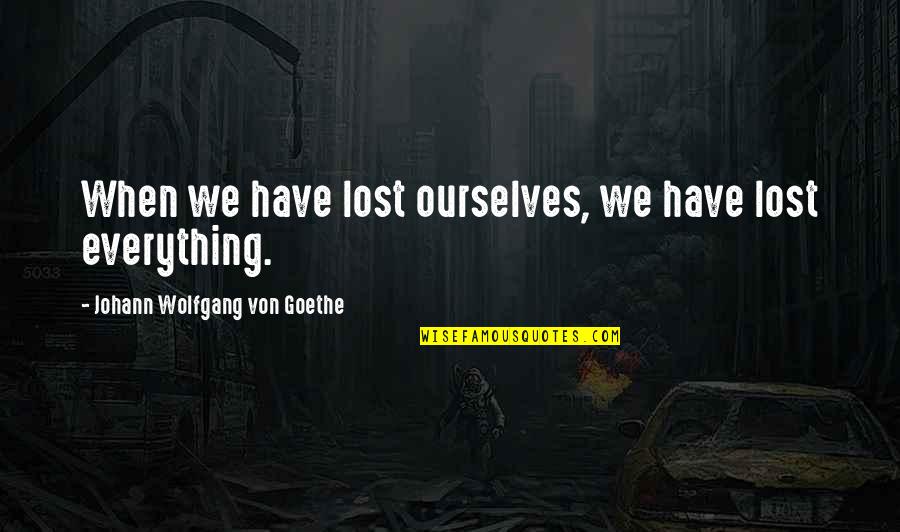 Planchet Quotes By Johann Wolfgang Von Goethe: When we have lost ourselves, we have lost