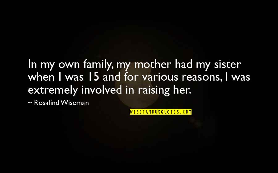 Planejar Engenharia Quotes By Rosalind Wiseman: In my own family, my mother had my