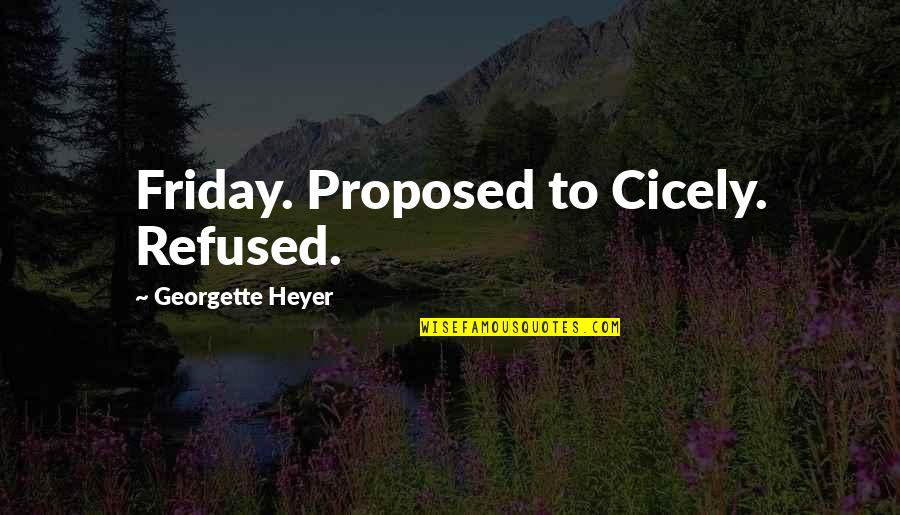 Planes Trains And Plantains Quotes By Georgette Heyer: Friday. Proposed to Cicely. Refused.