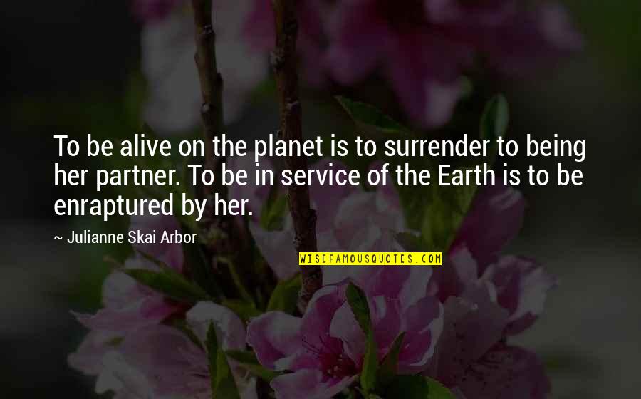 Planet Is Quotes By Julianne Skai Arbor: To be alive on the planet is to