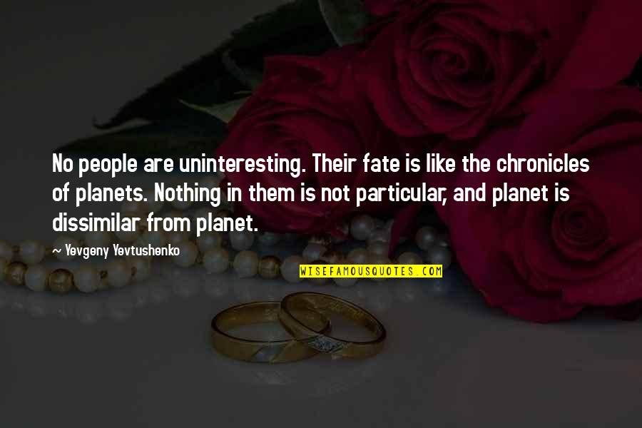 Planet Is Quotes By Yevgeny Yevtushenko: No people are uninteresting. Their fate is like