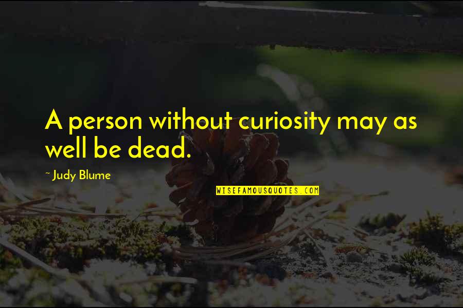 Planeteers Characters Quotes By Judy Blume: A person without curiosity may as well be
