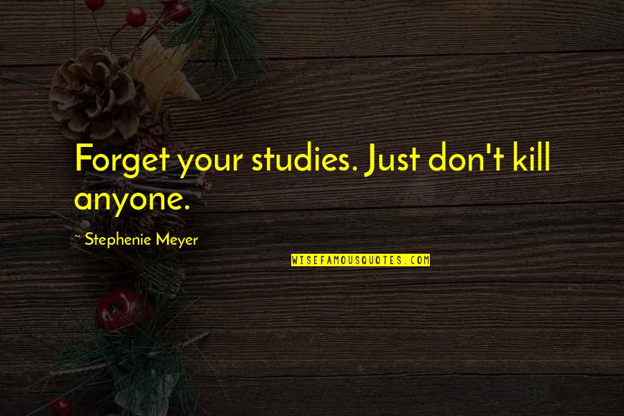 Planetology Book Quotes By Stephenie Meyer: Forget your studies. Just don't kill anyone.