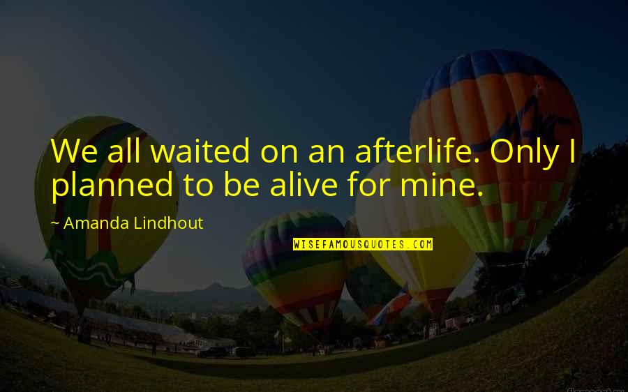 Planned Quotes By Amanda Lindhout: We all waited on an afterlife. Only I