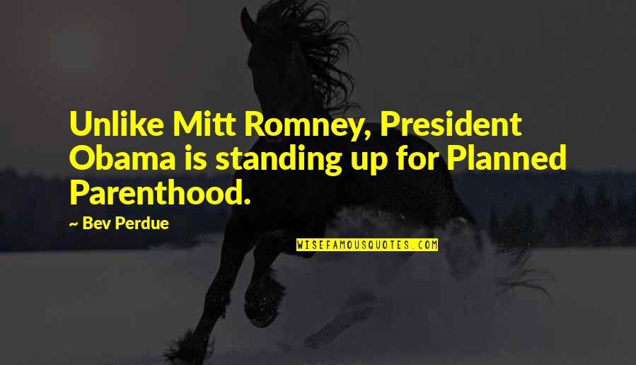 Planned Quotes By Bev Perdue: Unlike Mitt Romney, President Obama is standing up