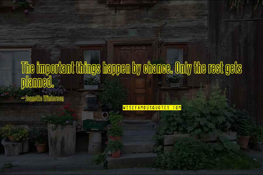 Planned Quotes By Jeanette Winterson: The important things happen by chance. Only the