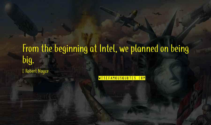 Planned Quotes By Robert Noyce: From the beginning at Intel, we planned on