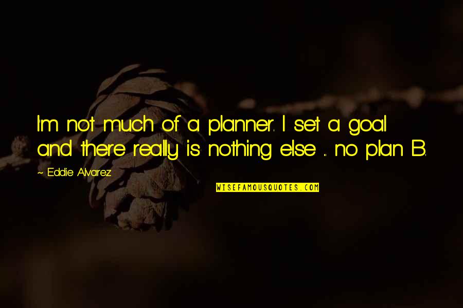 Planner Quotes By Eddie Alvarez: I'm not much of a planner. I set