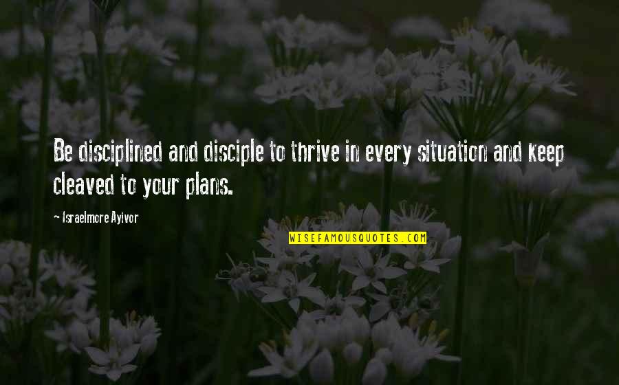 Plans And Planning Quotes By Israelmore Ayivor: Be disciplined and disciple to thrive in every