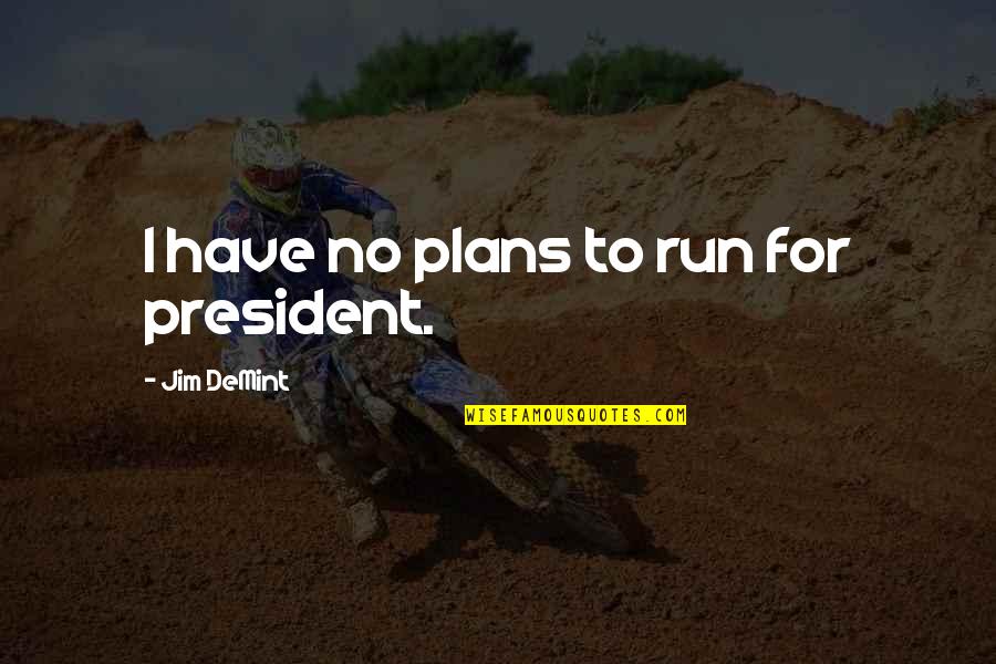 Plans Quotes By Jim DeMint: I have no plans to run for president.