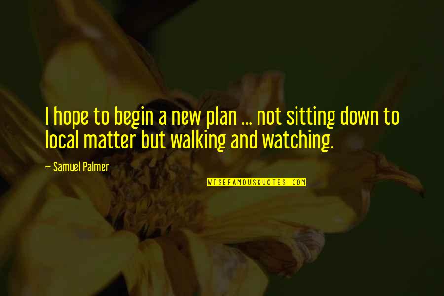 Plans Quotes By Samuel Palmer: I hope to begin a new plan ...