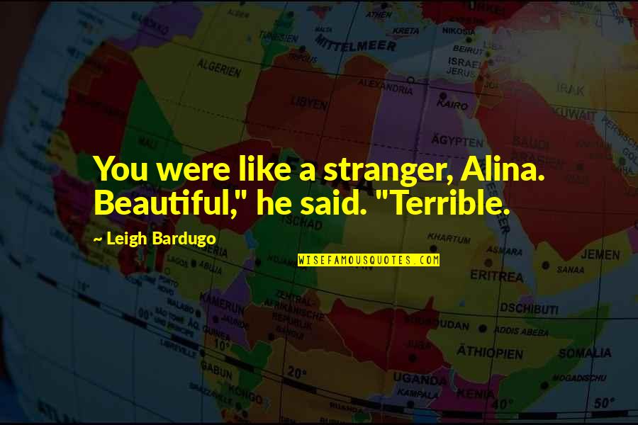 Plantarne Quotes By Leigh Bardugo: You were like a stranger, Alina. Beautiful," he