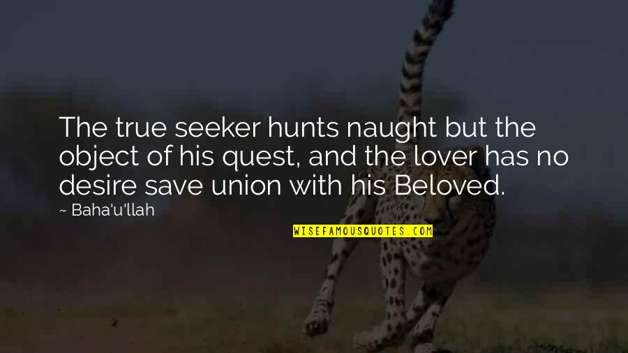 Plantz Funeral Homes Quotes By Baha'u'llah: The true seeker hunts naught but the object