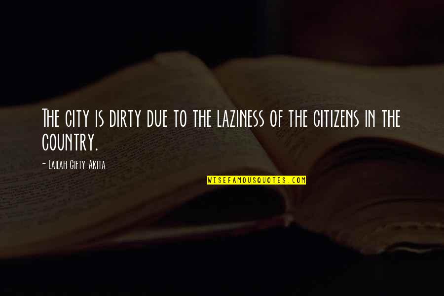 Planurile Si Quotes By Lailah Gifty Akita: The city is dirty due to the laziness