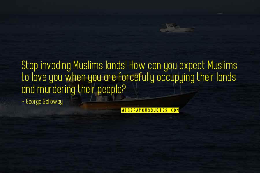 Plasis Gr Quotes By George Galloway: Stop invading Muslims lands! How can you expect