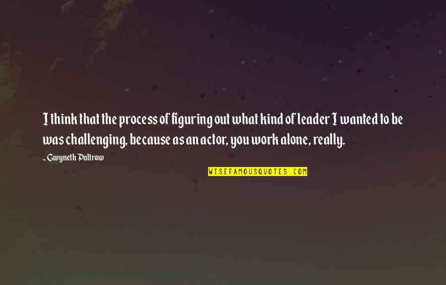 Plasis Gr Quotes By Gwyneth Paltrow: I think that the process of figuring out
