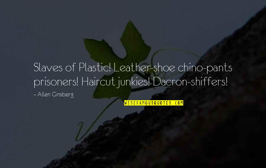 Plastic Quotes By Allen Ginsberg: Slaves of Plastic! Leather-shoe chino-pants prisoners! Haircut junkies!