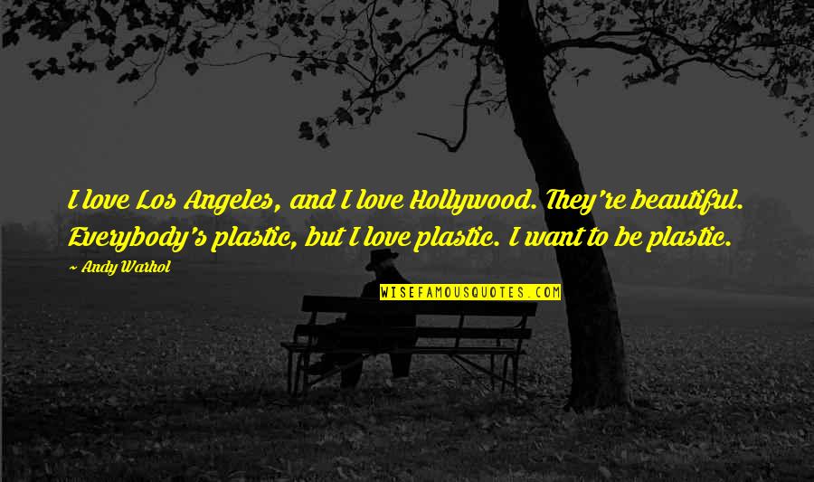 Plastic Quotes By Andy Warhol: I love Los Angeles, and I love Hollywood.