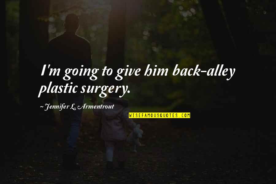 Plastic Quotes By Jennifer L. Armentrout: I'm going to give him back-alley plastic surgery.