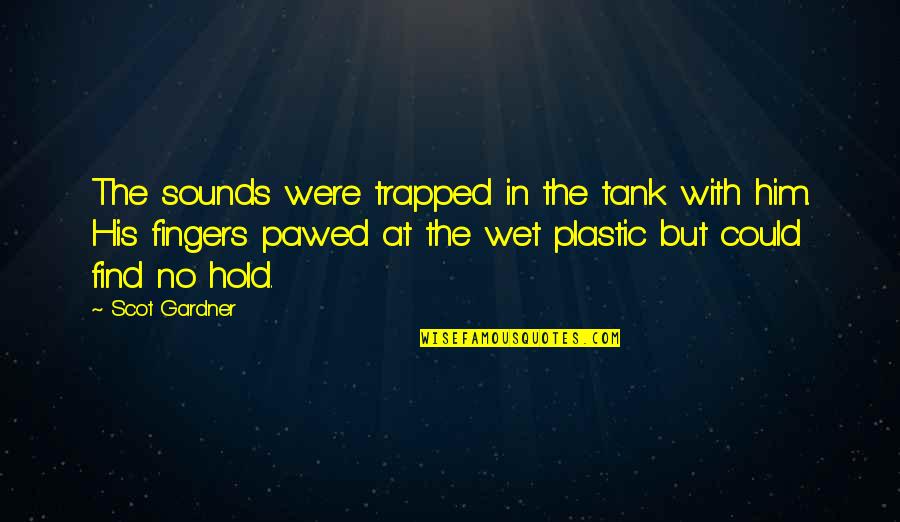 Plastic Quotes By Scot Gardner: The sounds were trapped in the tank with