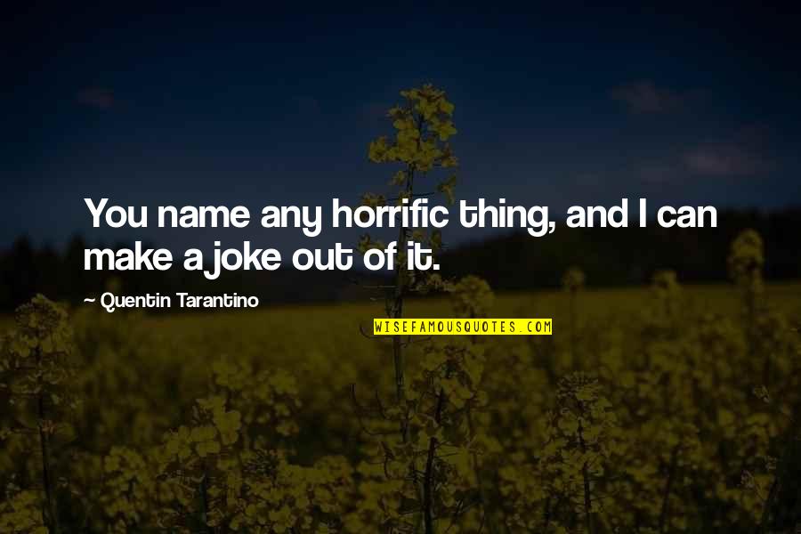 Plasure Quotes By Quentin Tarantino: You name any horrific thing, and I can