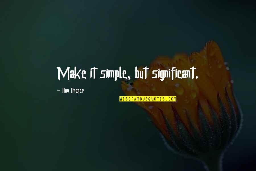 Platia Restaurant Quotes By Don Draper: Make it simple, but significant.