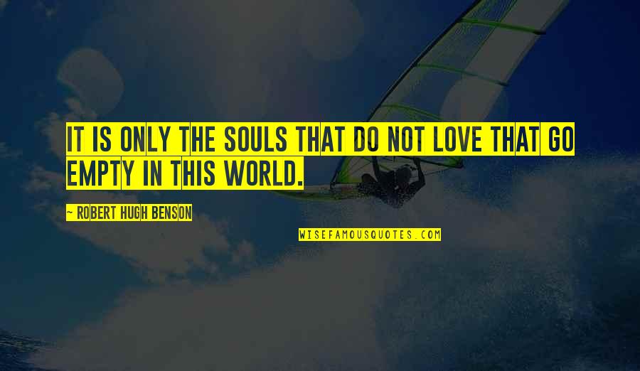 Plaudite Quotes By Robert Hugh Benson: It is only the souls that do not