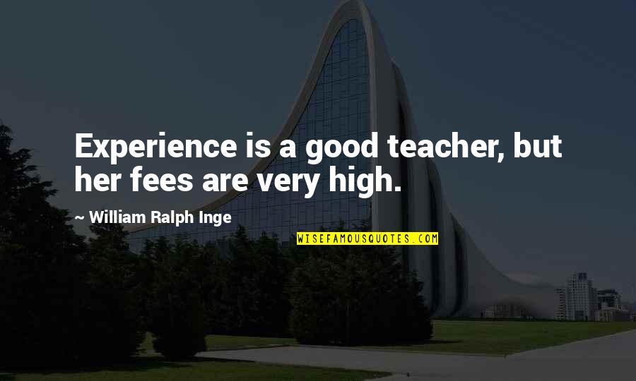 Plaudite Quotes By William Ralph Inge: Experience is a good teacher, but her fees