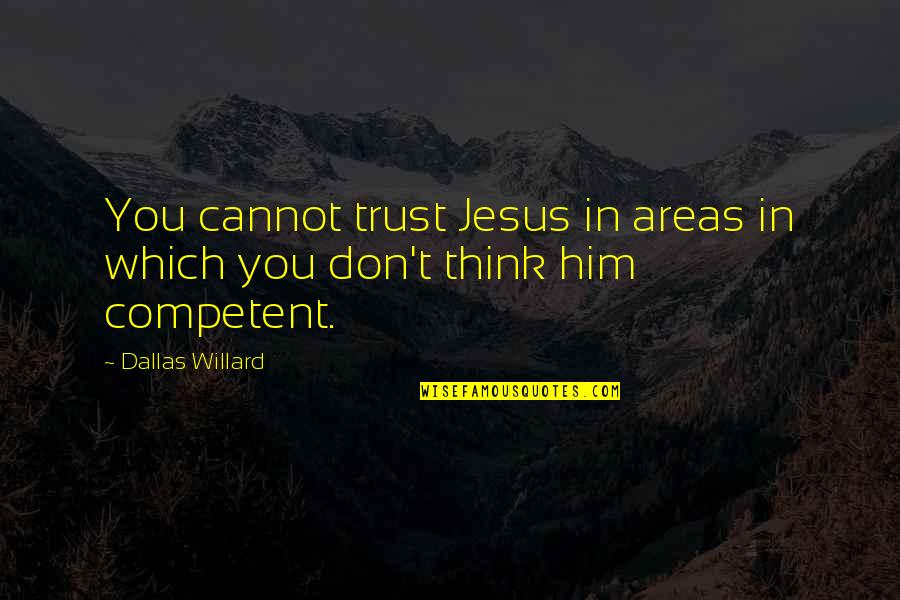 Plautus Pronunciation Quotes By Dallas Willard: You cannot trust Jesus in areas in which