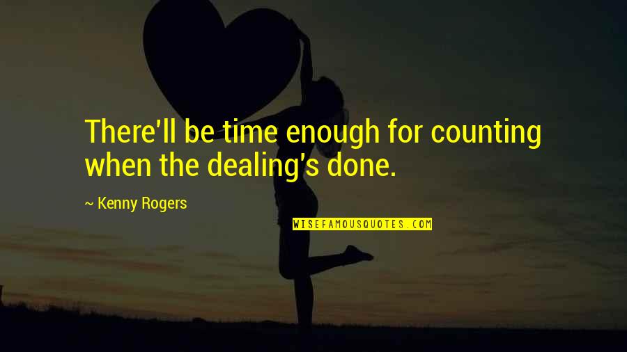 Plavsic Basketball Quotes By Kenny Rogers: There'll be time enough for counting when the