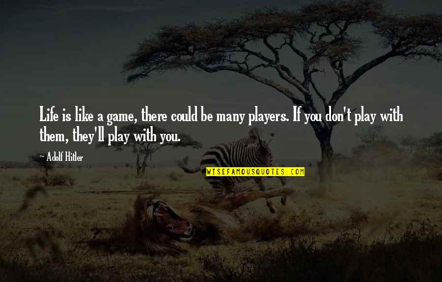 Play A Player Quotes By Adolf Hitler: Life is like a game, there could be