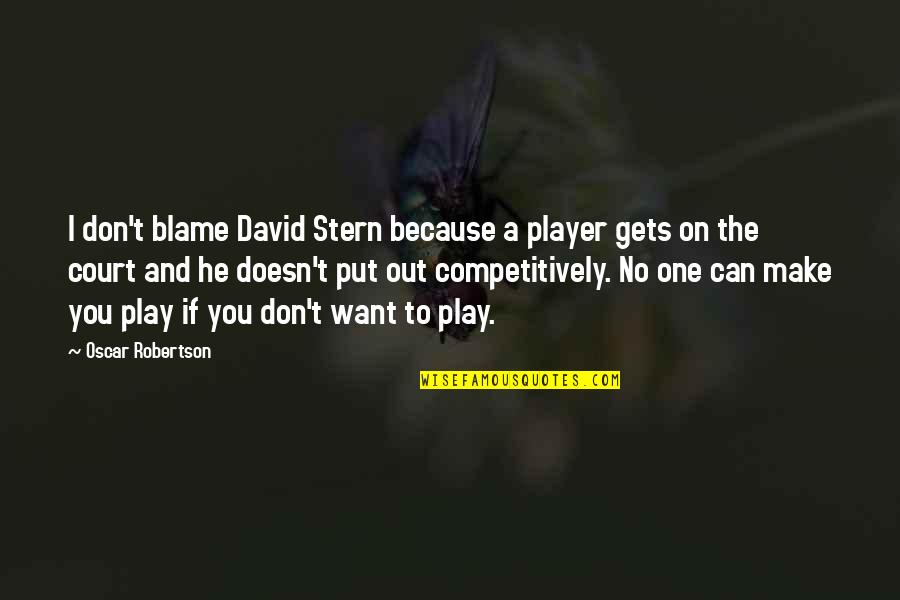 Play A Player Quotes By Oscar Robertson: I don't blame David Stern because a player