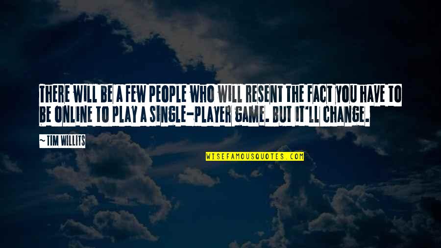 Play A Player Quotes By Tim Willits: There will be a few people who will