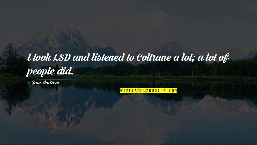 Play Dating Simulation Quotes By Sam Andrew: I took LSD and listened to Coltrane a