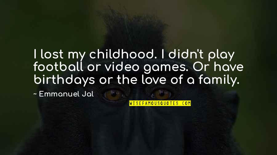 Play Love Games Quotes By Emmanuel Jal: I lost my childhood. I didn't play football