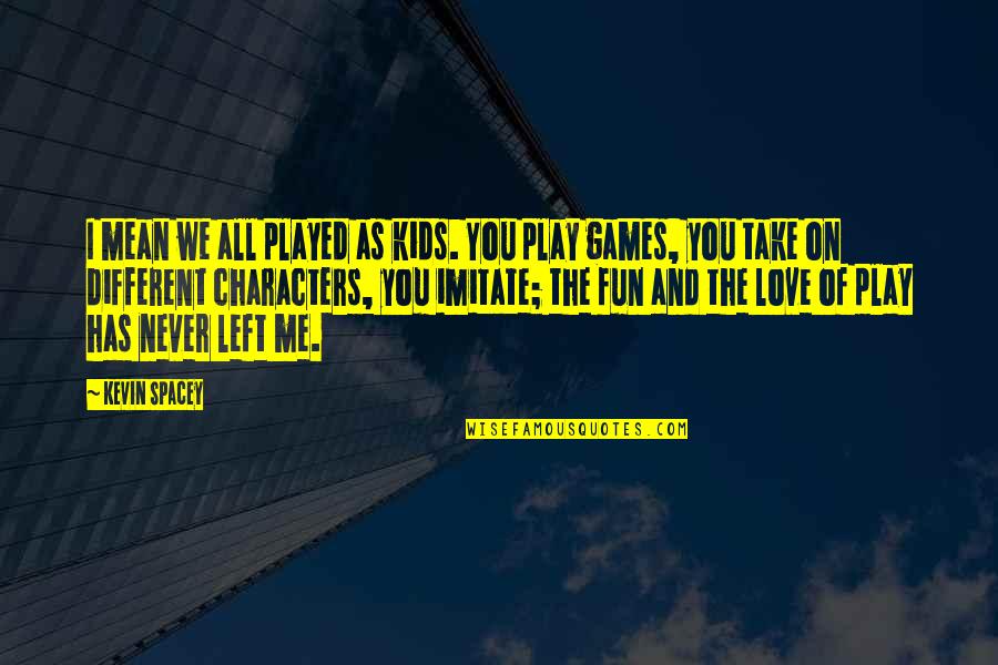 Play Love Games Quotes By Kevin Spacey: I mean we all played as kids. You