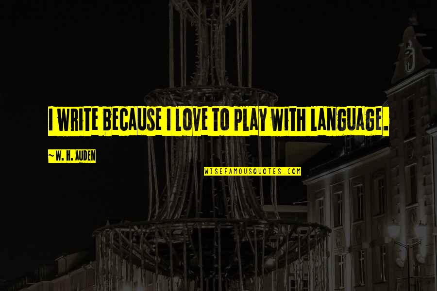 Play On Quote Quotes By W. H. Auden: I write because I love to play with