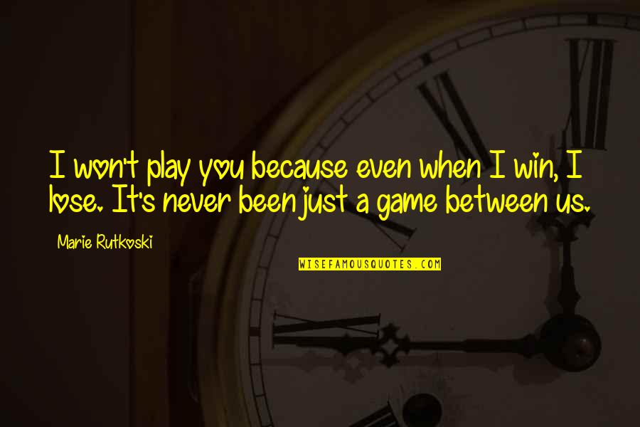 Play The Game Of Love Quotes By Marie Rutkoski: I won't play you because even when I