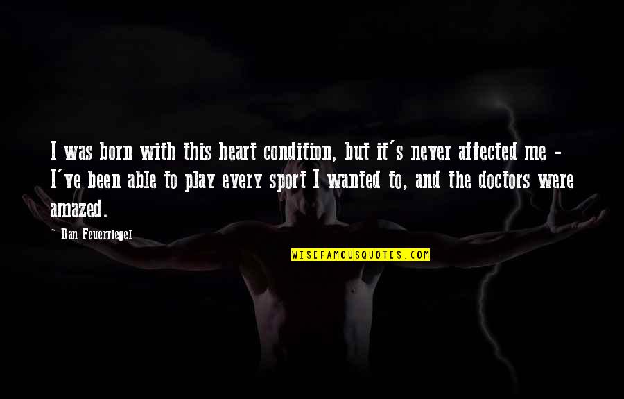 Play With Your Heart Sports Quotes By Dan Feuerriegel: I was born with this heart condition, but