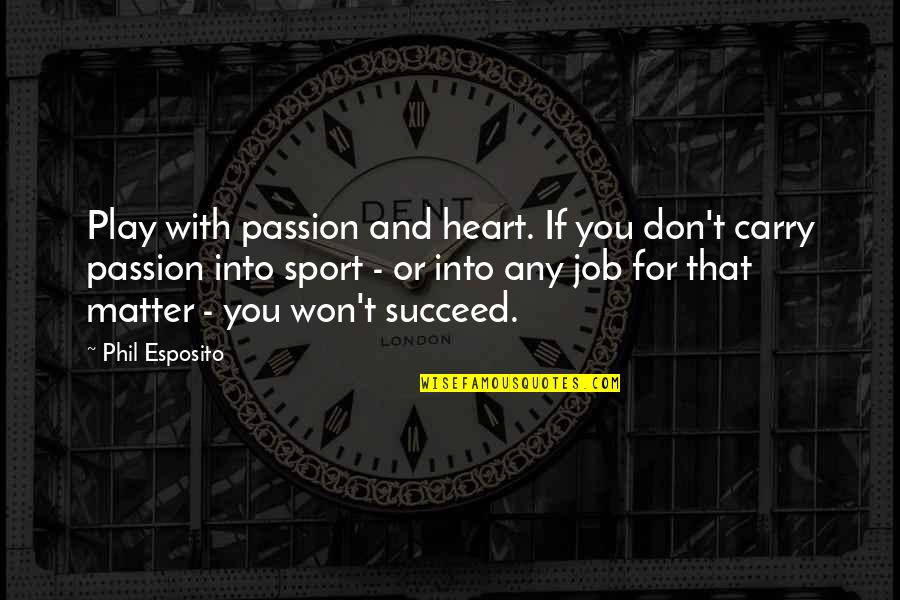 Play With Your Heart Sports Quotes By Phil Esposito: Play with passion and heart. If you don't