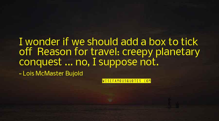 Player Boyfriend Quotes By Lois McMaster Bujold: I wonder if we should add a box