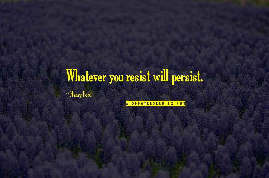 Playing In The Rain Quotes By Henry Ford: Whatever you resist will persist.