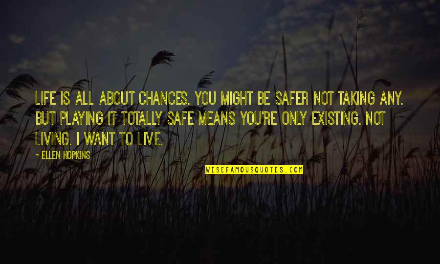 Playing Safe Quotes By Ellen Hopkins: Life is all about chances. You might be