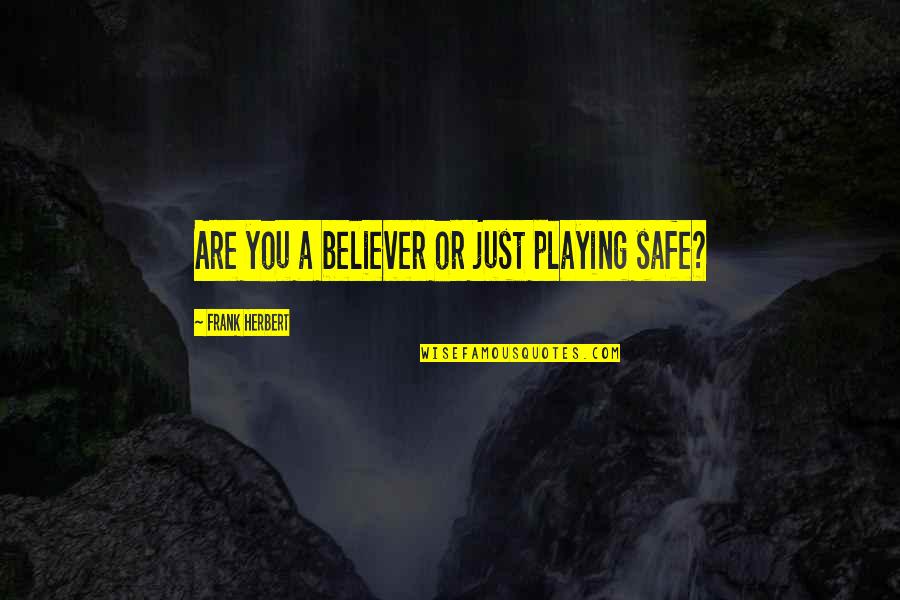 Playing Safe Quotes By Frank Herbert: Are you a believer or just playing safe?