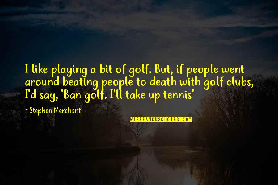 Playing With Death Quotes By Stephen Merchant: I like playing a bit of golf. But,